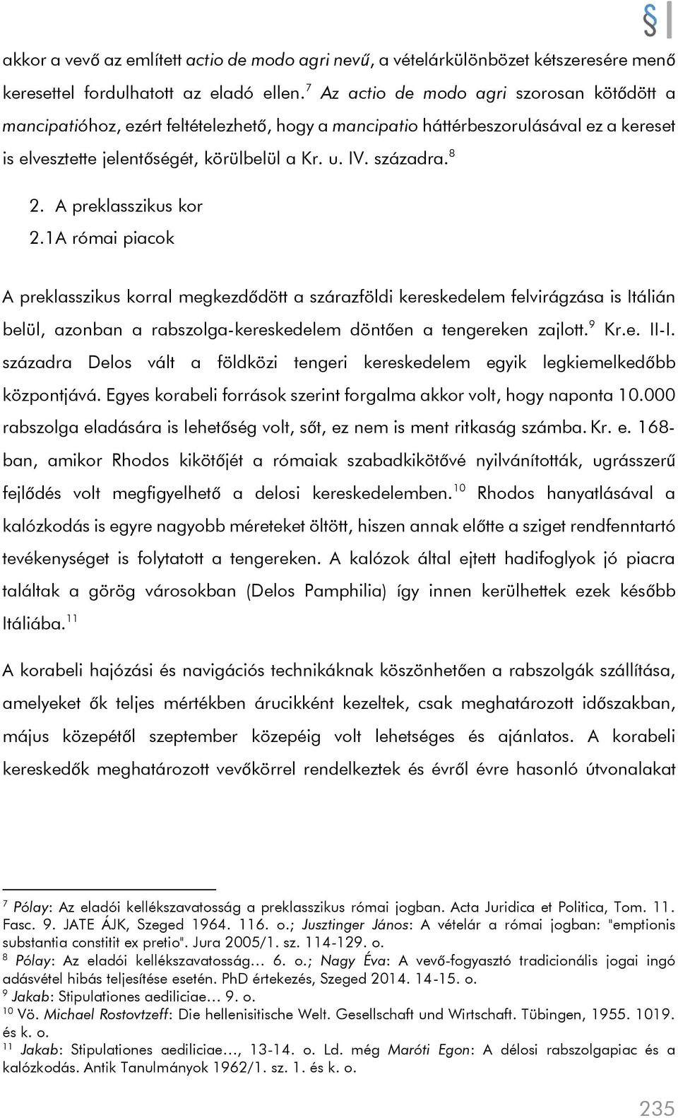 A preklasszikus kor 2.1 A római piacok A preklasszikus korral megkezdődött a szárazföldi kereskedelem felvirágzása is Itálián belül, azonban a rabszolga-kereskedelem döntően a tengereken zajlott.