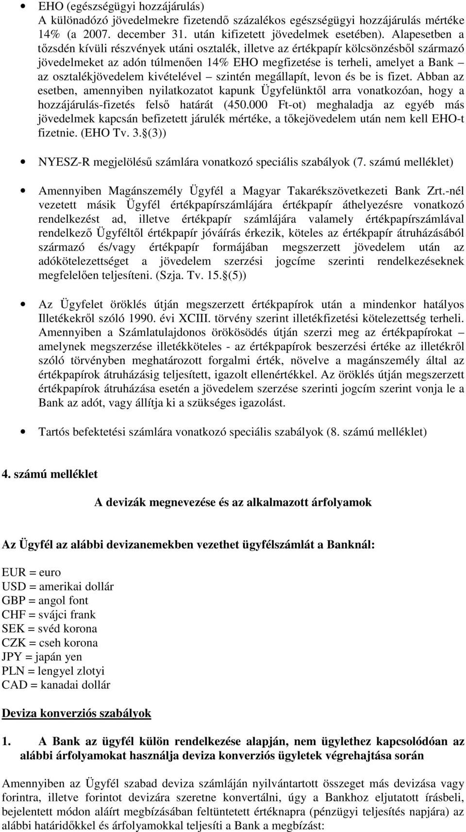 kivételével szintén megállapít, levon és be is fizet. Abban az esetben, amennyiben nyilatkozatot kapunk Ügyfelünktl arra vonatkozóan, hogy a hozzájárulás-fizetés fels határát (450.