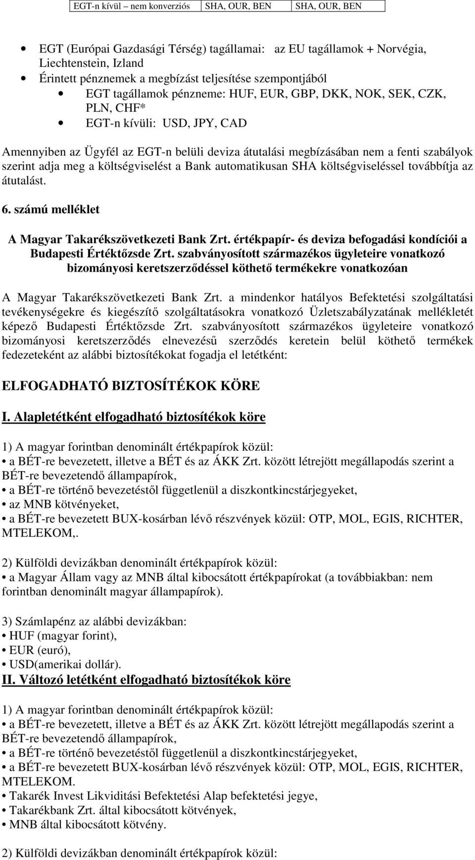 szerint adja meg a költségviselést a Bank automatikusan SHA költségviseléssel továbbítja az átutalást. 6. számú melléklet A Magyar Takarékszövetkezeti Bank Zrt.