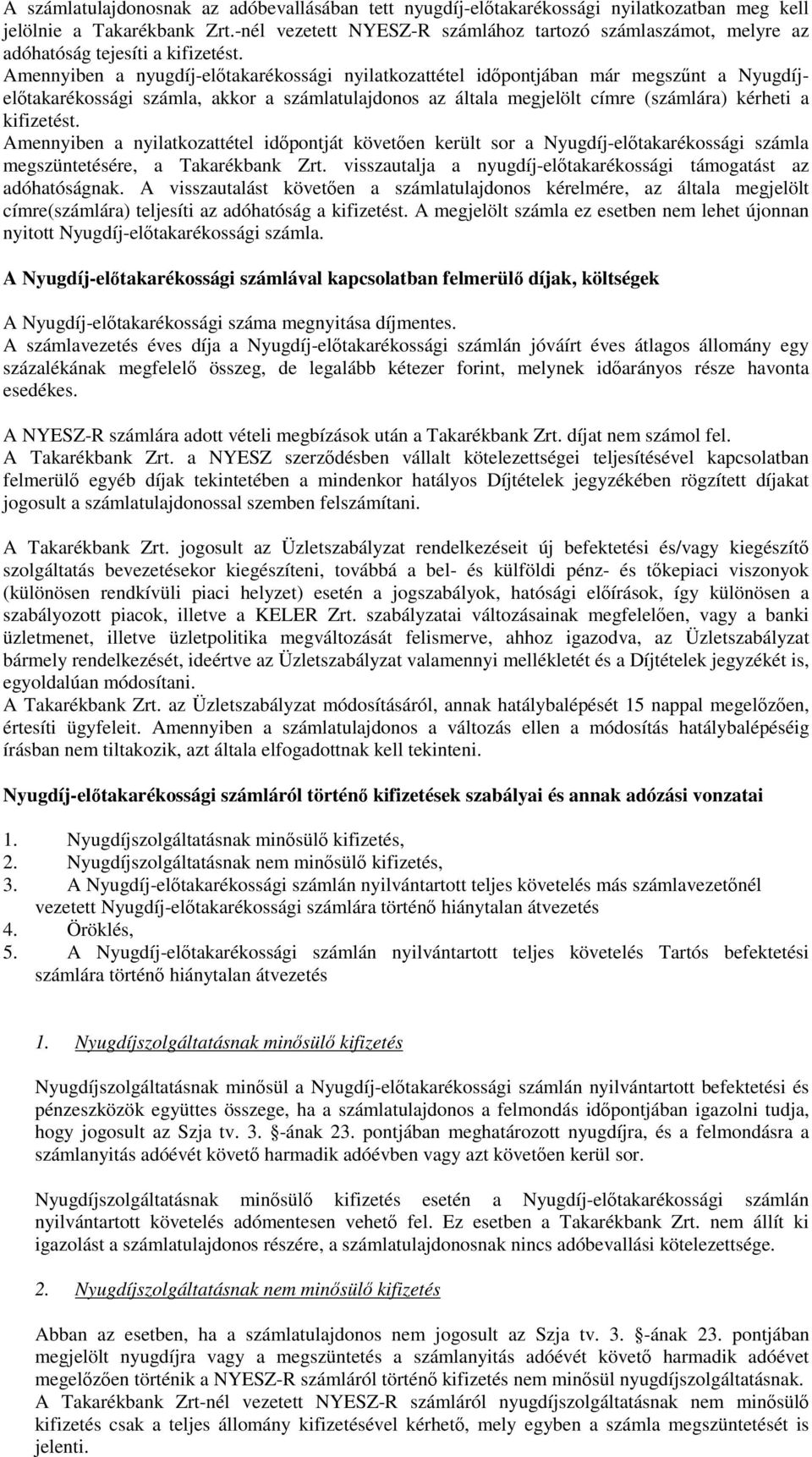 Amennyiben a nyugdíj-eltakarékossági nyilatkozattétel idpontjában már megsznt a Nyugdíjeltakarékossági számla, akkor a számlatulajdonos az általa megjelölt címre (számlára) kérheti a kifizetést.