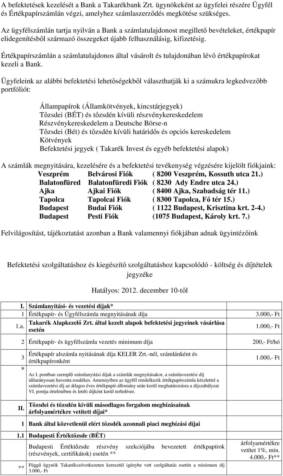 Értékpapírszámlán a számlatulajdonos által vásárolt és tulajdonában lév értékpapírokat kezeli a Bank.