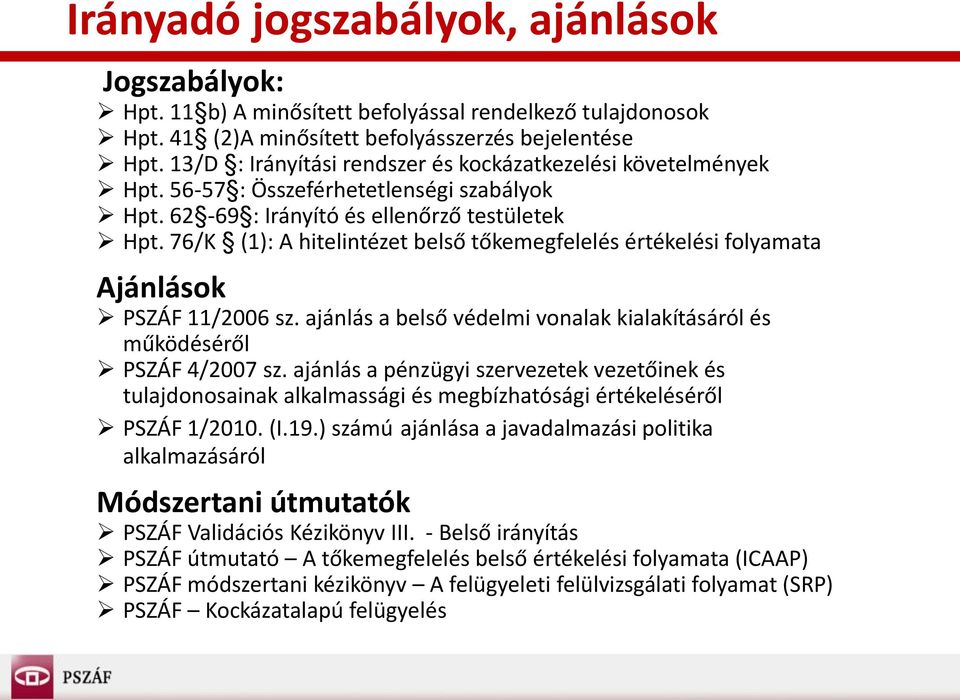 76/K (1): A hitelintézet belső tőkemegfelelés értékelési folyamata Ajánlások PSZÁF 11/2006 sz. ajánlás a belső védelmi vonalak kialakításáról és működéséről PSZÁF 4/2007 sz.