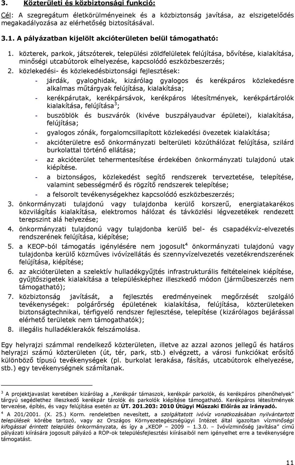 közterek, parkok, játszóterek, települési zöldfelületek felújítása, bővítése, kialakítása, minőségi utcabútorok elhelyezése, kapcsolódó eszközbeszerzés; 2.