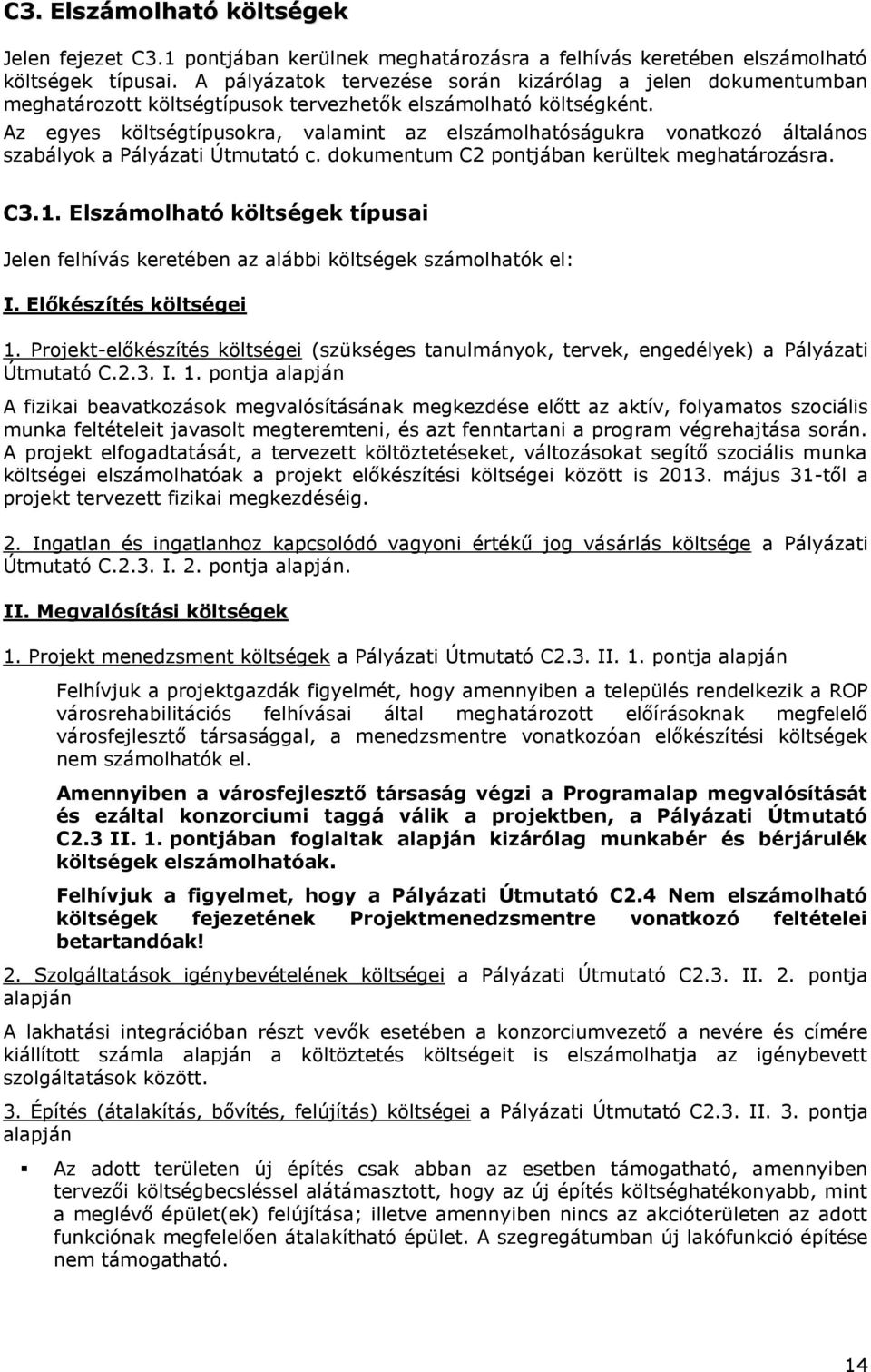 Az egyes költségtípusokra, valamint az elszámolhatóságukra vonatkozó általános szabályok a Pályázati Útmutató c. dokumentum C2 pontjában kerültek meghatározásra. C3.1.