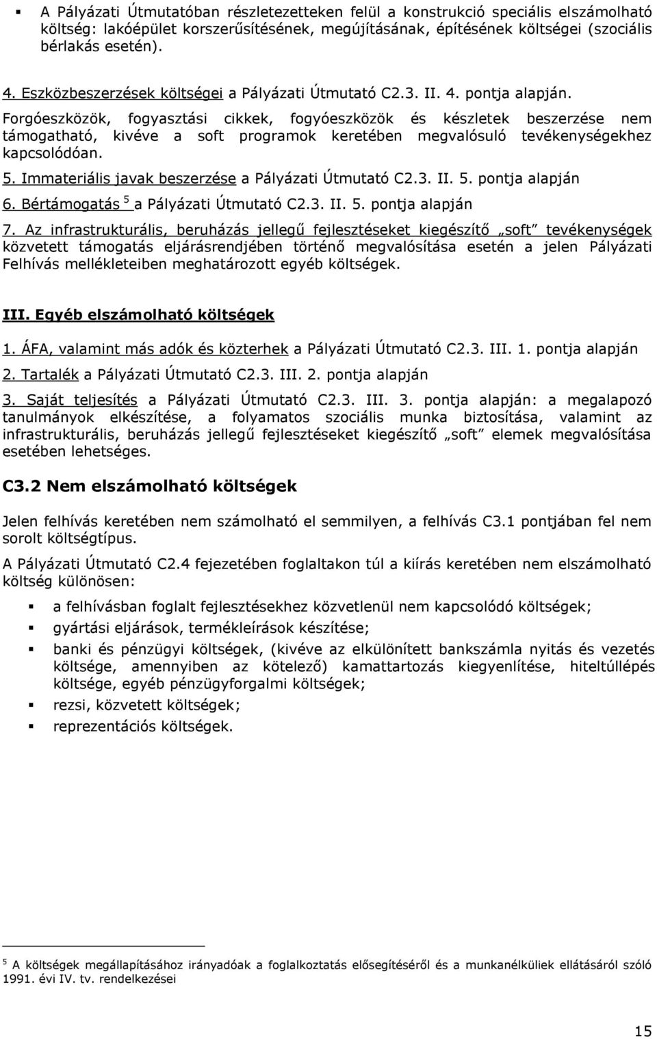 Forgóeszközök, fogyasztási cikkek, fogyóeszközök és készletek beszerzése nem támogatható, kivéve a soft programok keretében megvalósuló tevékenységekhez kapcsolódóan. 5.