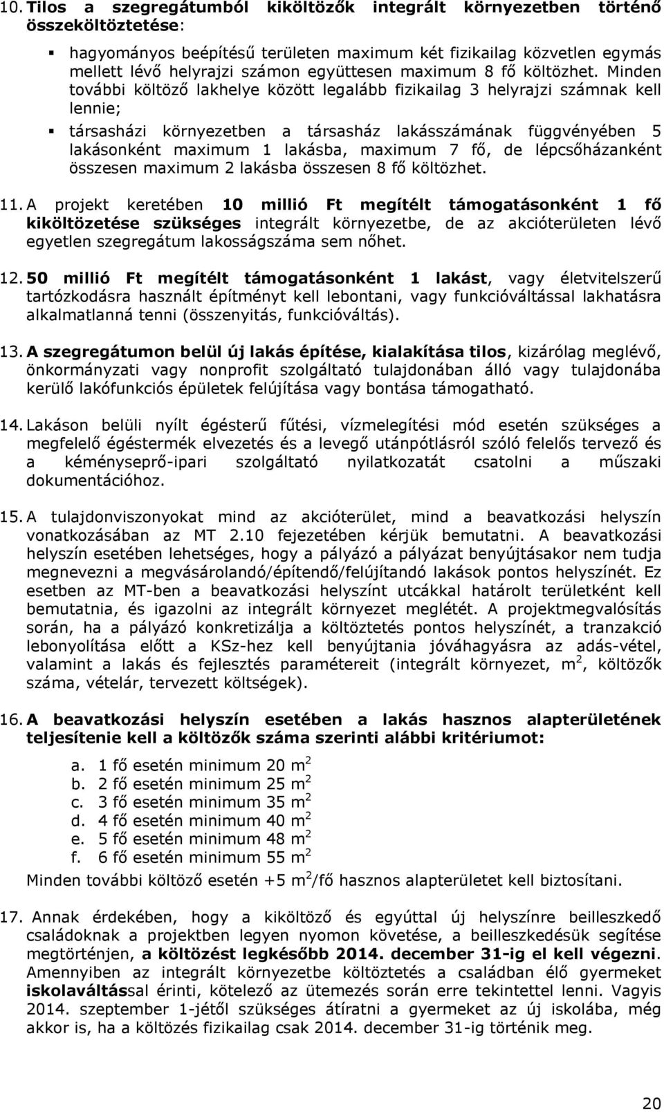 Minden további költöző lakhelye között legalább fizikailag 3 helyrajzi számnak kell lennie; társasházi környezetben a társasház lakásszámának függvényében 5 lakásonként maximum 1 lakásba, maximum 7