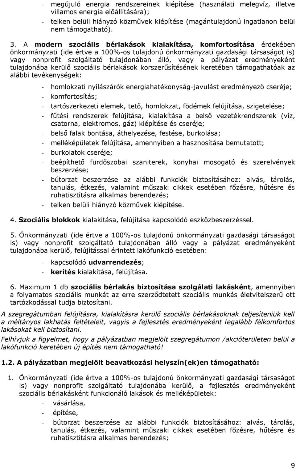 álló, vagy a pályázat eredményeként tulajdonába kerülő szociális bérlakások korszerűsítésének keretében támogathatóak az alábbi tevékenységek: - homlokzati nyílászárók energiahatékonyság-javulást