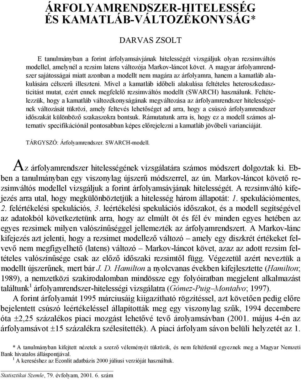 Mivel a amaláb időbeli alaulása feléeles heeroszedasziciás mua, ezér enne megfelelő rezsimválós modell (SWARCH) használun.