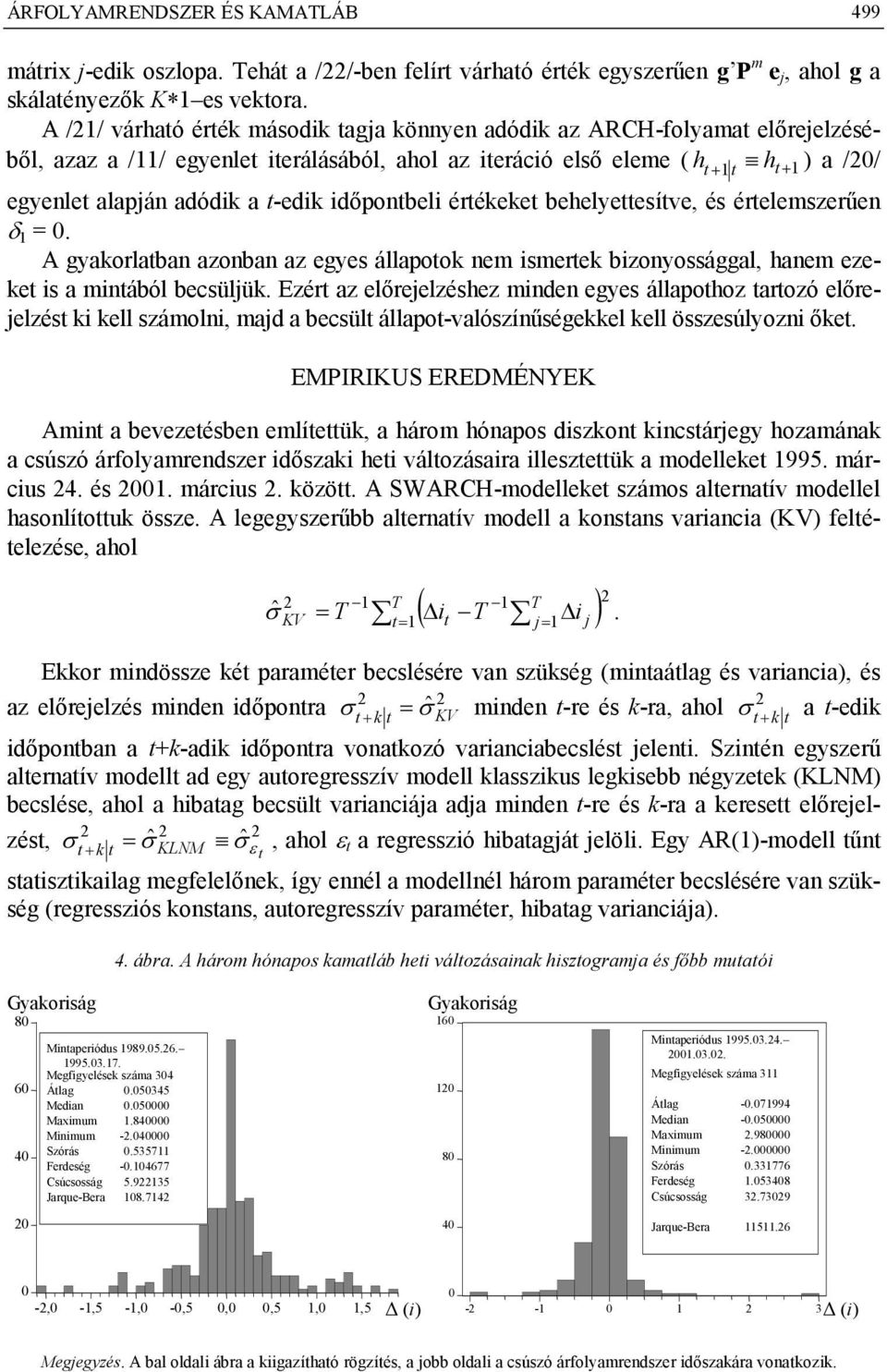 behelyeesíve, és érelemszerűen =. A gyaorlaban azonban az egyes állapoo nem ismere bizonyossággal, hanem ezee is a minából becsüljü.