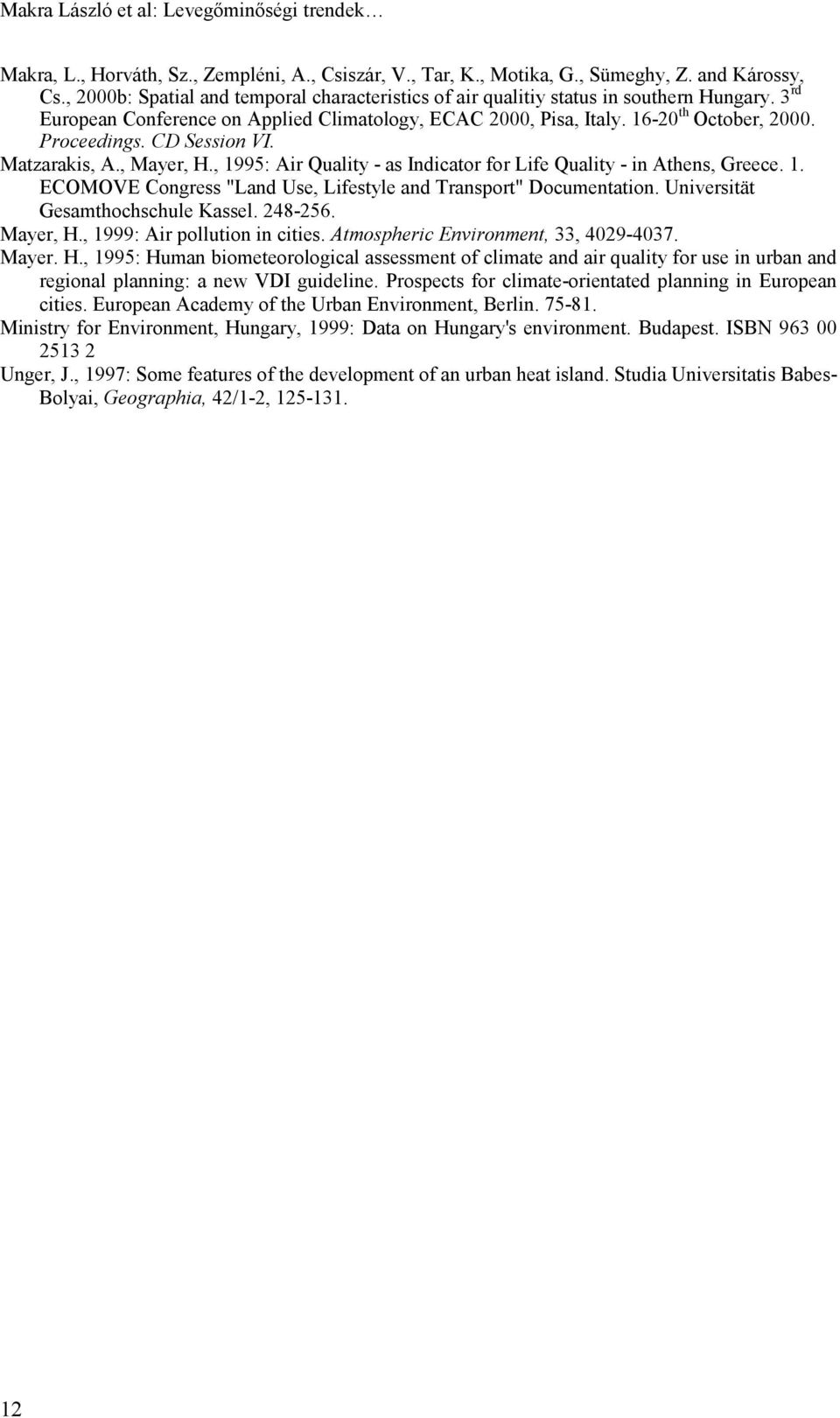 CD Session VI. Matzarakis, A., Mayer, H., 1995: Air Quality - as Indicator for Life Quality - in Athens, Greece. 1. ECOMOVE Congress "Land Use, Lifestyle and Transport" Documentation.