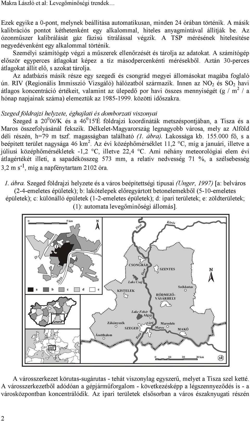 A TSP mérésének hitelesítése negyedévenként egy alkalommal történik. Személyi számítógép végzi a műszerek ellenőrzését és tárolja az adatokat.