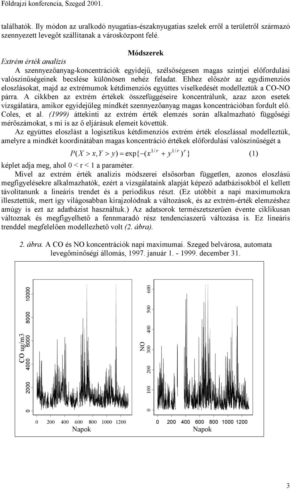 Ehhez először az egydimenziós eloszlásokat, majd az extrémumok kétdimenziós együttes viselkedését modelleztük a CO-NO párra.