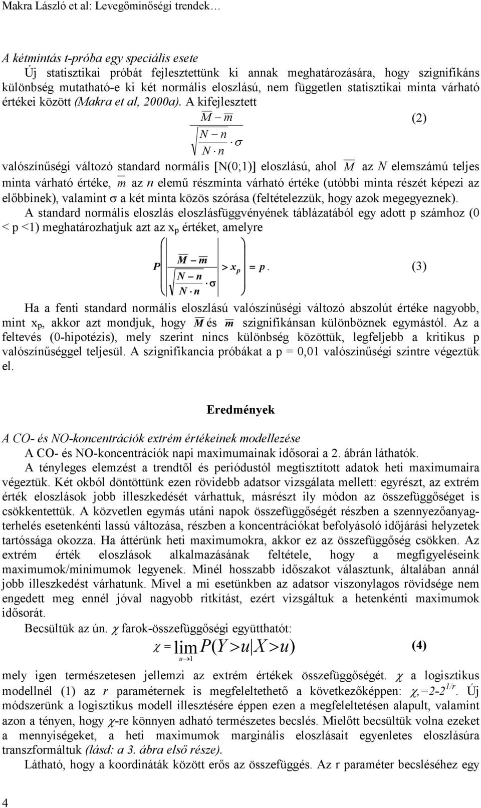 A kifejlesztett M m (2) N n σ N n valószínűségi változó standard normális N(0;1) eloszlású, ahol M az N elemszámú teljes minta várható értéke, m az n elemű részminta várható értéke (utóbbi minta