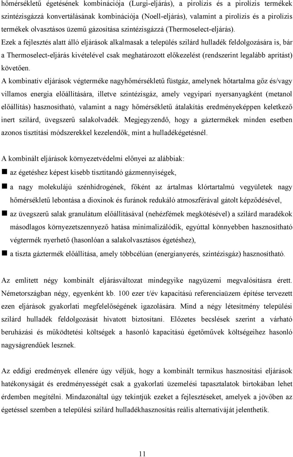 Ezek a fejlesztés alatt álló eljárások alkalmasak a település szilárd hulladék feldolgozására is, bár a Thermoselect-eljárás kivételével csak meghatározott előkezelést (rendszerint legalább aprítást)