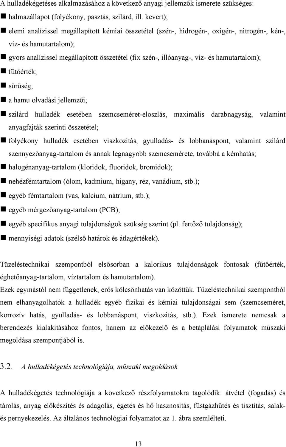 és hamutartalom); fűtőérték; sűrűség; a hamu olvadási jellemzői; szilárd hulladék esetében szemcseméret-eloszlás, maximális darabnagyság, valamint anyagfajták szerinti összetétel; folyékony hulladék