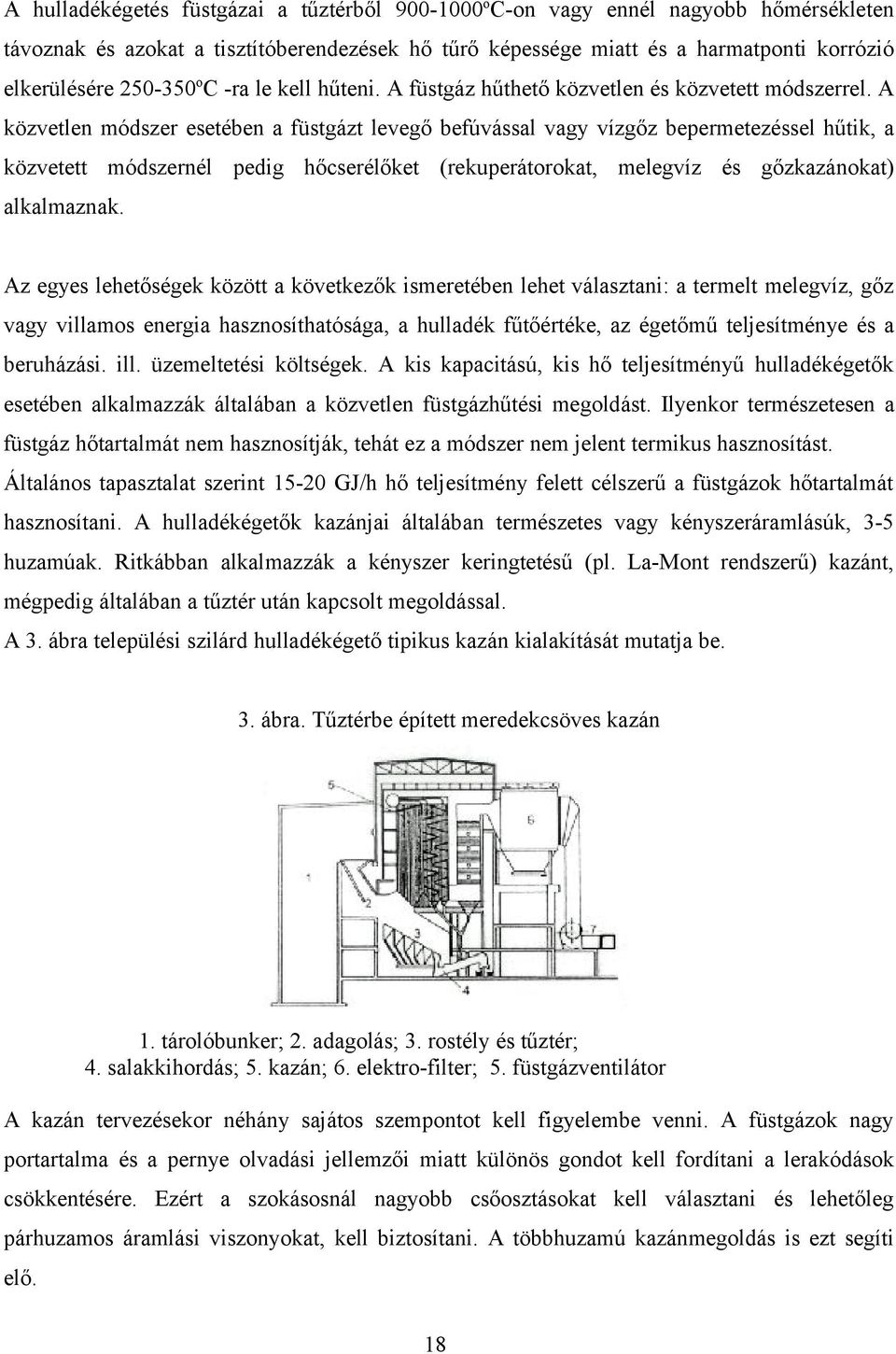 A közvetlen módszer esetében a füstgázt levegő befúvással vagy vízgőz bepermetezéssel hűtik, a közvetett módszernél pedig hőcserélőket (rekuperátorokat, melegvíz és gőzkazánokat) alkalmaznak.