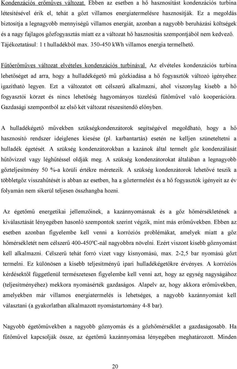 kedvező. Tájékoztatásul: 1 t hulladékból max. 350-450 kwh villamos energia termelhető. Fűtőerőműves változat elvételes kondenzációs turbinával.