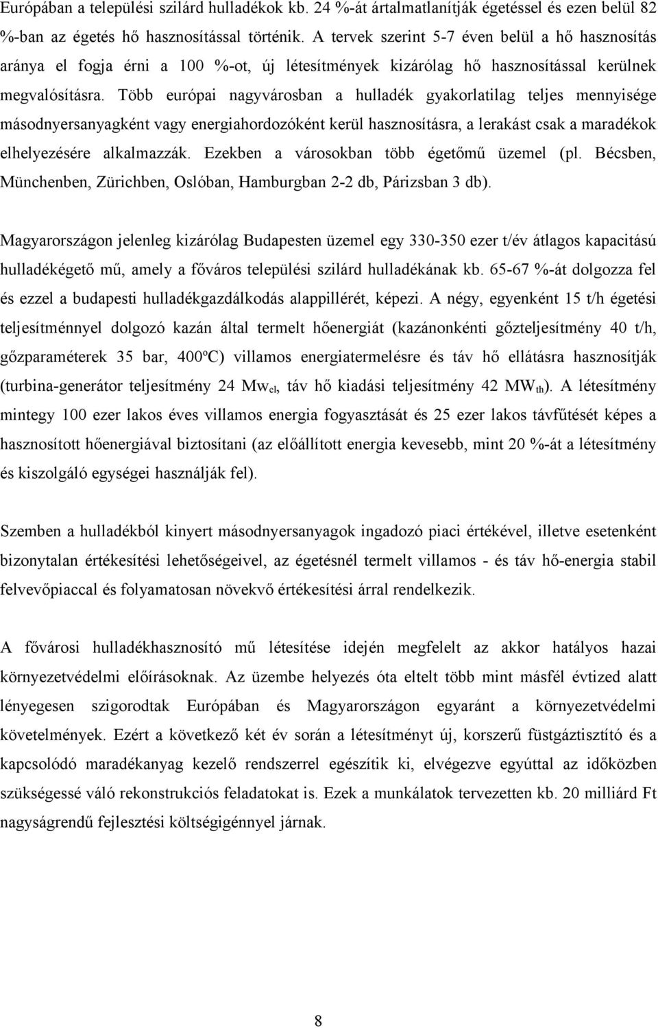 Több európai nagyvárosban a hulladék gyakorlatilag teljes mennyisége másodnyersanyagként vagy energiahordozóként kerül hasznosításra, a lerakást csak a maradékok elhelyezésére alkalmazzák.