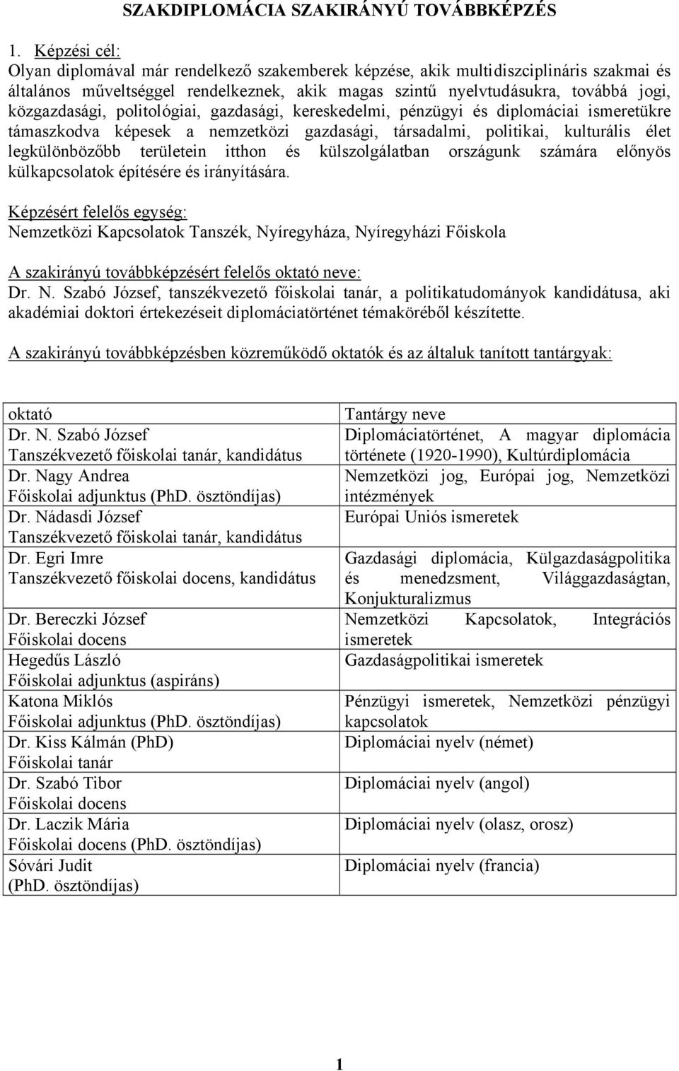 közgazdasági, politológiai, gazdasági, kereskedelmi, pénzügyi és diplomáciai ismeretükre támaszkodva képesek a nemzetközi gazdasági, társadalmi, politikai, kulturális élet legkülönbözőbb területein