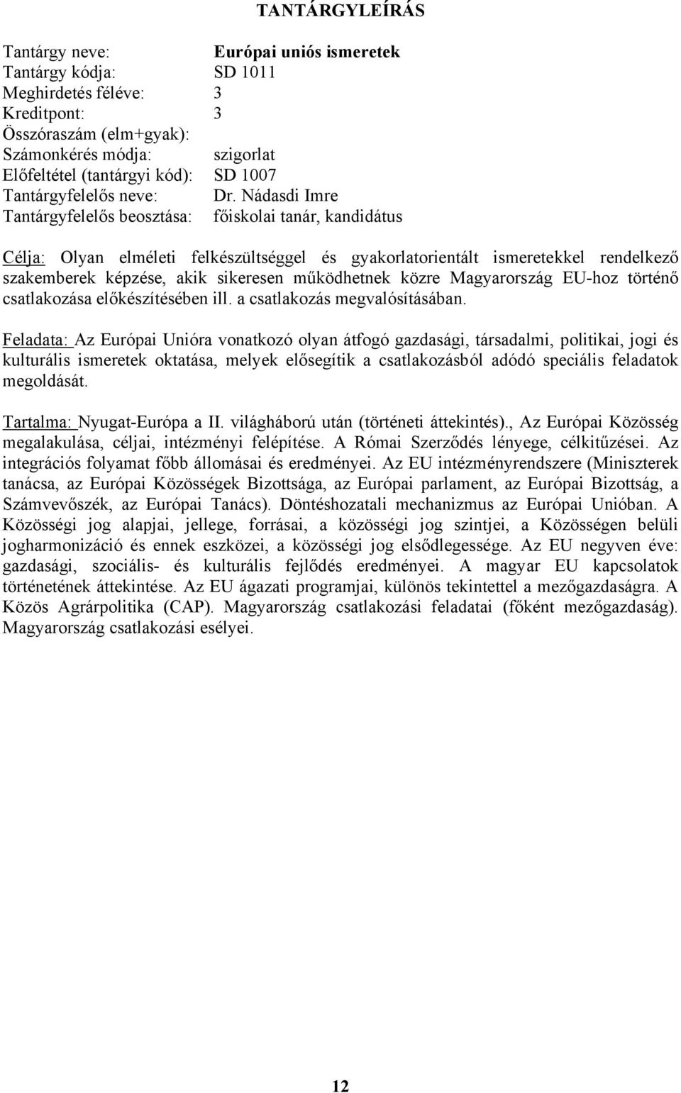 működhetnek közre Magyarország EU-hoz történő csatlakozása előkészítésében ill. a csatlakozás megvalósításában.