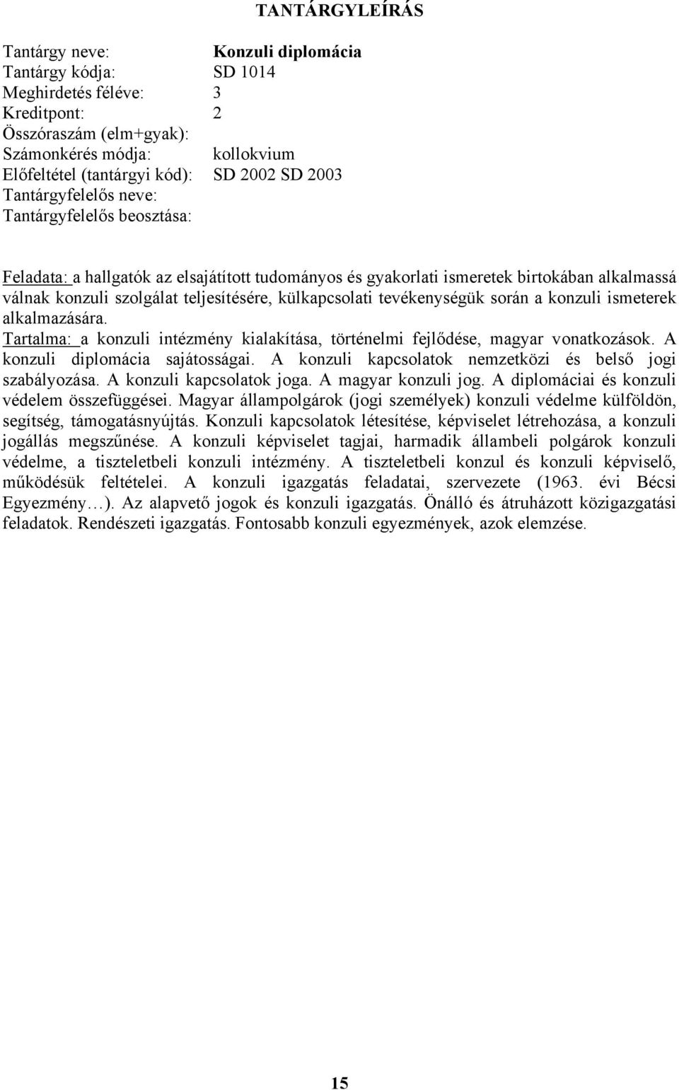 alkalmazására. Tartalma: a konzuli intézmény kialakítása, történelmi fejlődése, magyar vonatkozások. A konzuli diplomácia sajátosságai. A konzuli kapcsolatok nemzetközi és belső jogi szabályozása.