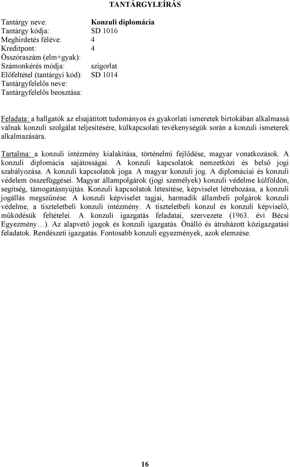 konzuli ismeterek alkalmazására. Tartalma: a konzuli intézmény kialakítása, történelmi fejlődése, magyar vonatkozások. A konzuli diplomácia sajátosságai.