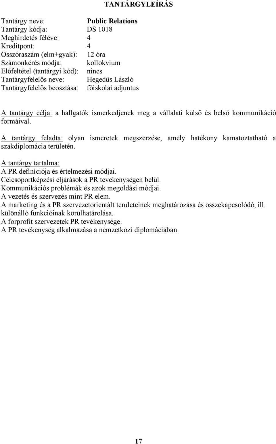 A tantárgy feladta: olyan ismeretek megszerzése, amely hatékony kamatoztatható a szakdiplomácia területén. A tantárgy tartalma: A PR definíciója és értelmezési módjai.