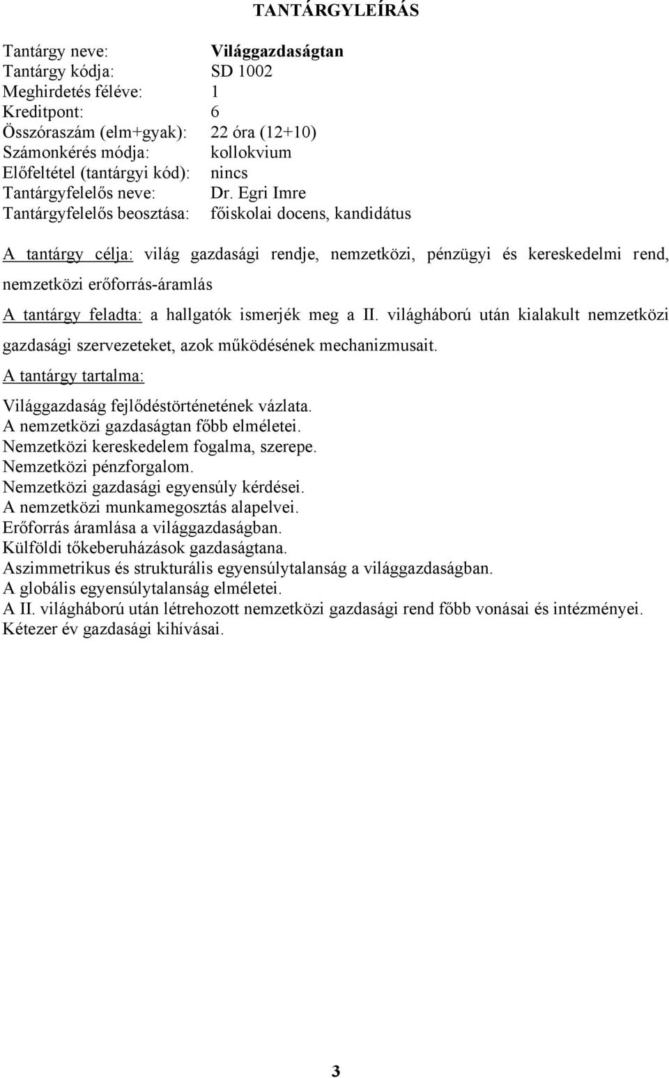 a hallgatók ismerjék meg a II. világháború után kialakult nemzetközi gazdasági szervezeteket, azok működésének mechanizmusait. A tantárgy tartalma: Világgazdaság fejlődéstörténetének vázlata.