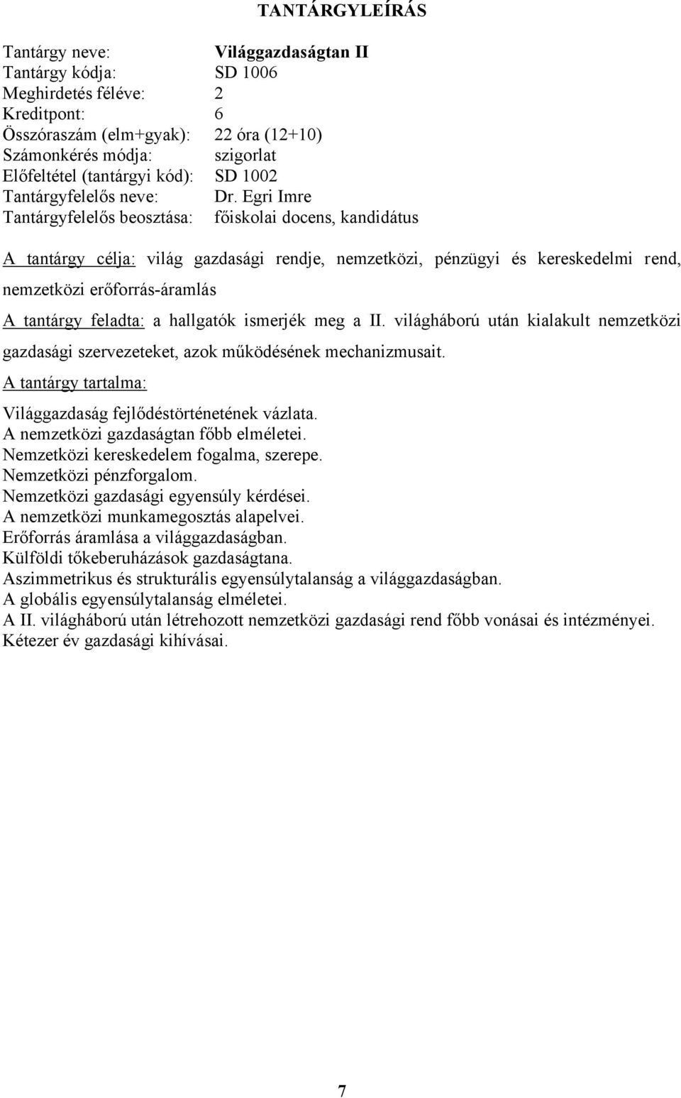 Egri Imre Tantárgyfelelős beosztása: főiskolai docens, kandidátus A tantárgy célja: világ gazdasági rendje, nemzetközi, pénzügyi és kereskedelmi rend, nemzetközi erőforrás-áramlás A tantárgy feladta: