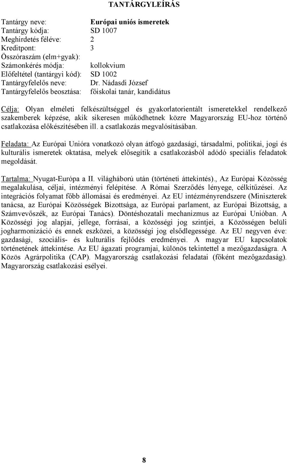 működhetnek közre Magyarország EU-hoz történő csatlakozása előkészítésében ill. a csatlakozás megvalósításában.