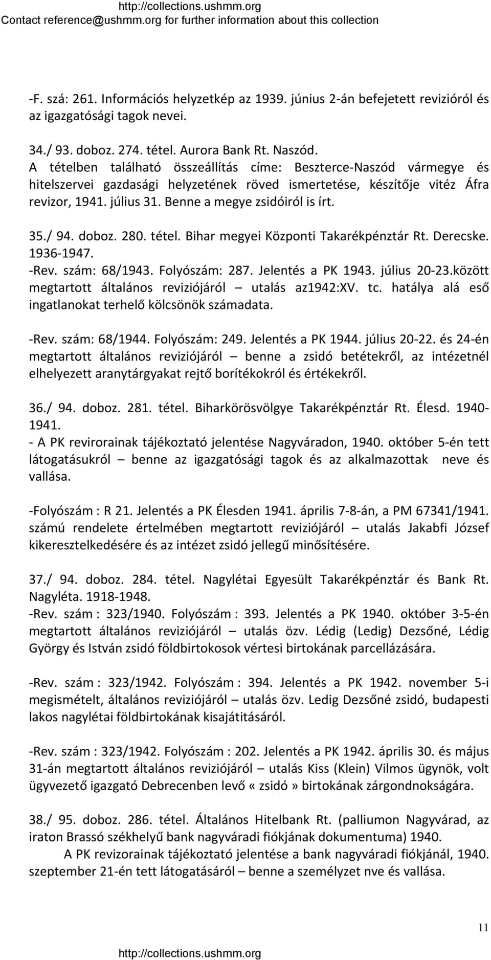 Benne a megye zsidóiról is írt. 35./ 94. doboz. 280. tétel. Bihar megyei Központi Takarékpénztár Rt. Derecske. 1936 1947. Rev. szám: 68/1943. Folyószám: 287. Jelentés a PK 1943. július 20 23.