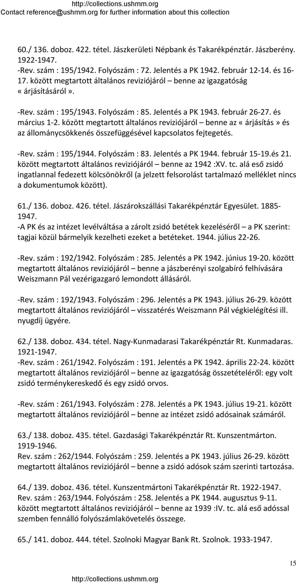 között megtartott általános reviziójáról benne az «árjásítás» és az állománycsökkenés összefüggésével kapcsolatos fejtegetés. Rev. szám : 195/1944. Folyószám : 83. Jelentés a PK 1944. február 15 19.