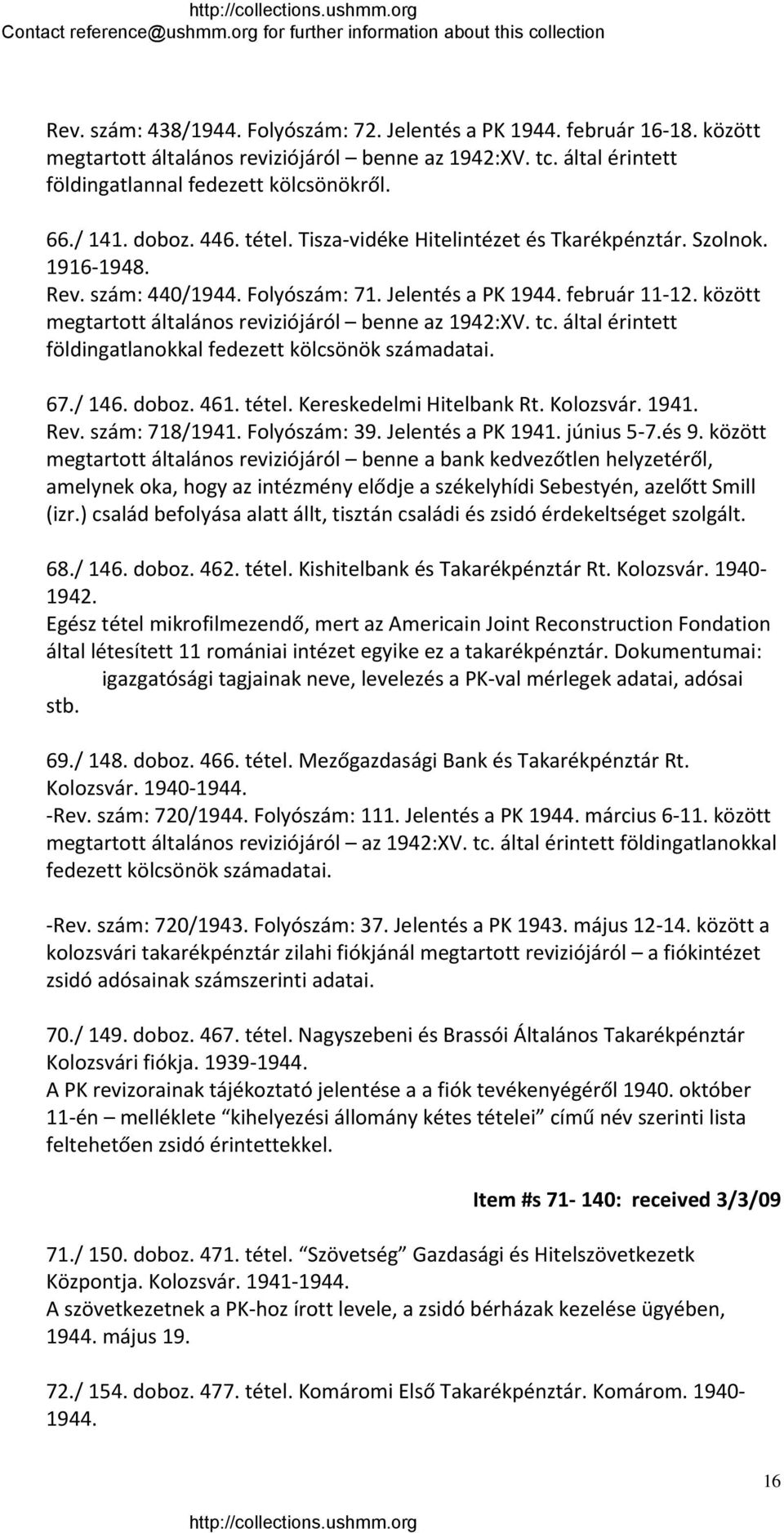 között megtartott általános reviziójáról benne az 1942:XV. tc. által érintett földingatlanokkal fedezett kölcsönök számadatai. 67./ 146. doboz. 461. tétel. Kereskedelmi Hitelbank Rt. Kolozsvár. 1941.