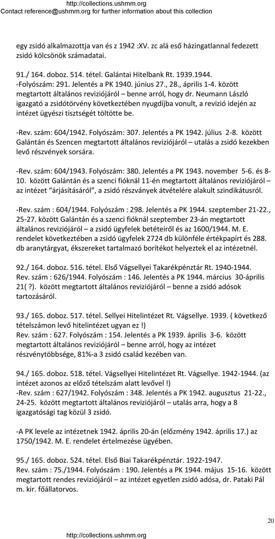 Neumann László igazgató a zsidótörvény következtében nyugdíjba vonult, a revizió idején az intézet ügyészi tisztségét töltötte be. Rev. szám: 604/1942. Folyószám: 307. Jelentés a PK 1942. július 2 8.