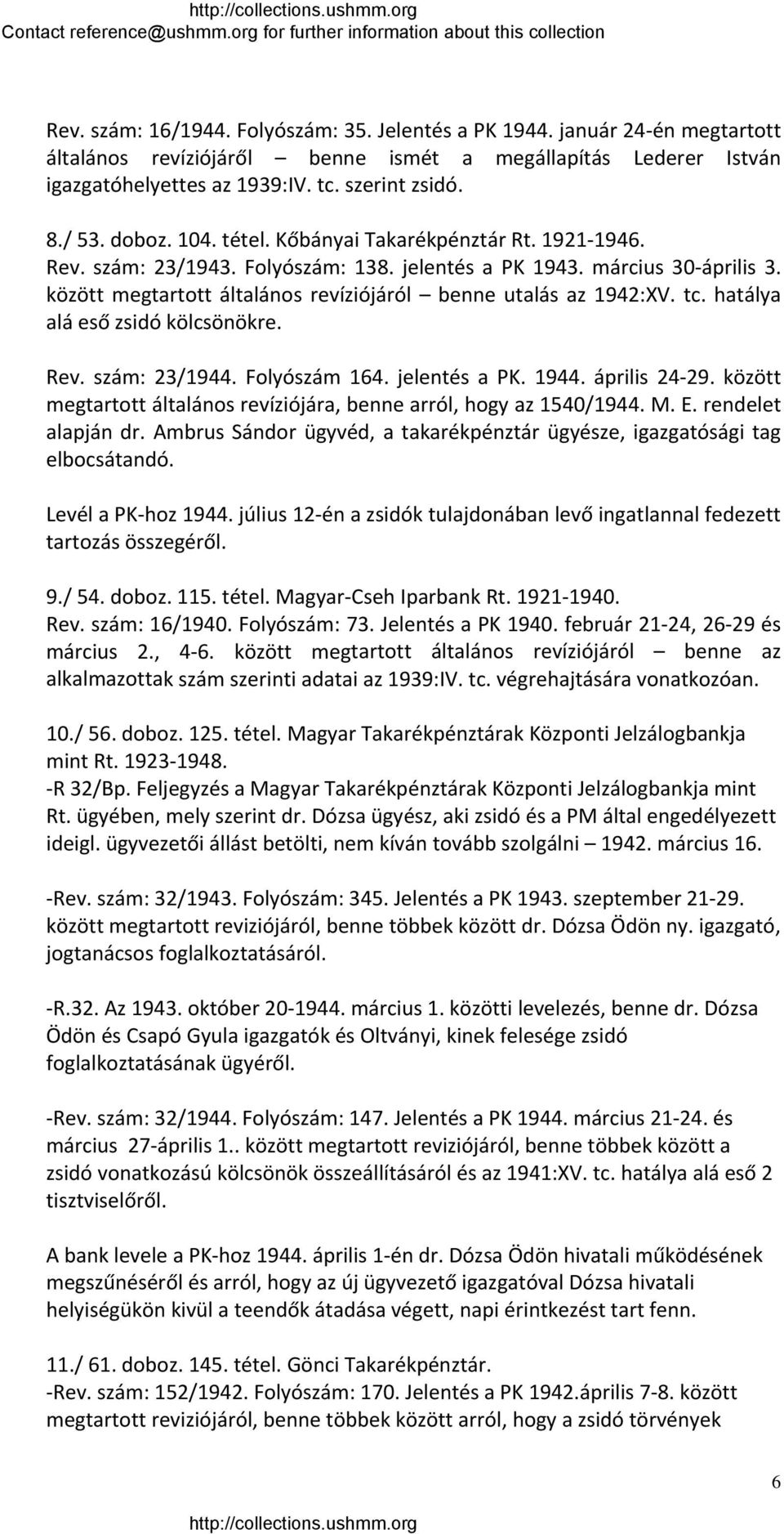 között megtartott általános revíziójáról benne utalás az 1942:XV. tc. hatálya alá eső zsidó kölcsönökre. Rev. szám: 23/1944. Folyószám 164. jelentés a PK. 1944. április 24 29.