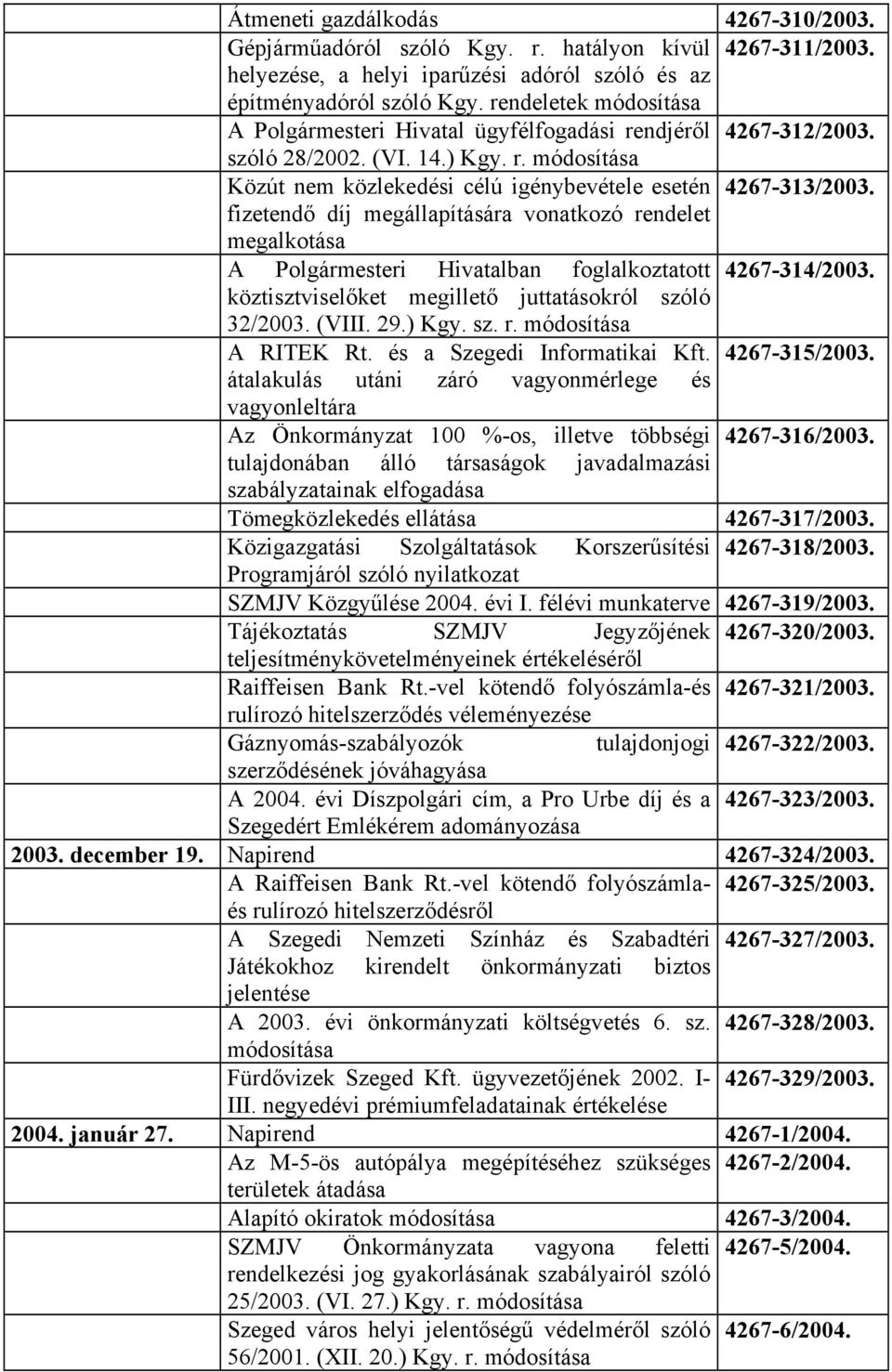 fizetendő díj megállapítására vonatkozó rendelet megalkotása A Polgármesteri Hivatalban foglalkoztatott 4267-314/2003. köztisztviselőket megillető juttatásokról szóló 32/2003. (VIII. 29.) Kgy. sz. r. A RITEK Rt.