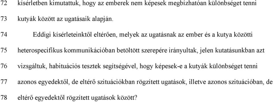 Eddigi kísérleteinktől eltérően, melyek az ugatásnak az ember és a kutya közötti heterospecifikus kommunikációban betöltött szerepére