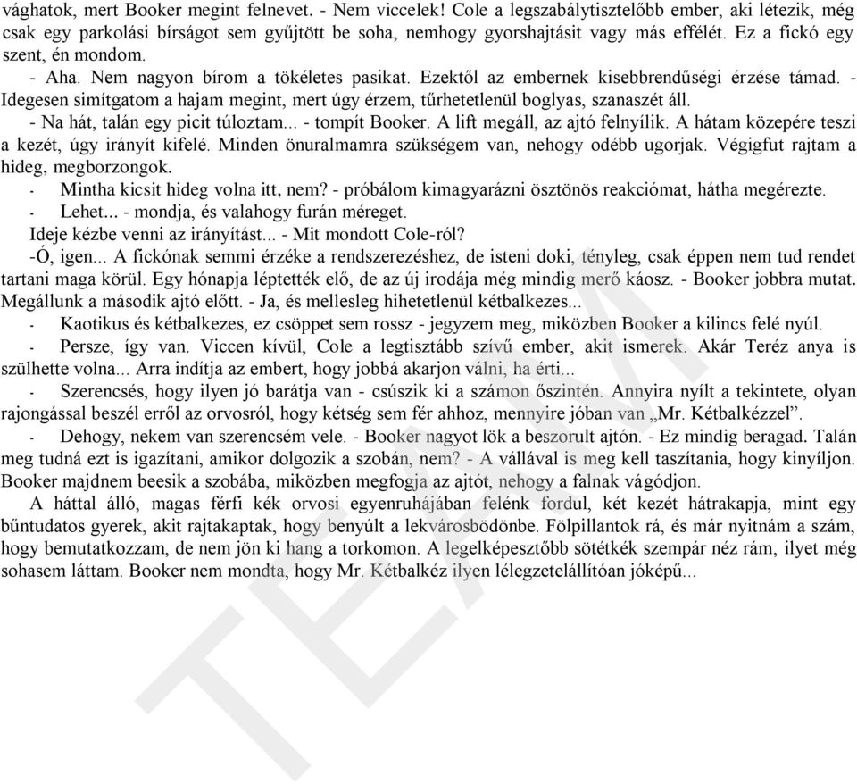 - Idegesen simítgatom a hajam megint, mert úgy érzem, tűrhetetlenül boglyas, szanaszét áll. - Na hát, talán egy picit túloztam... - tompít Booker. A lift megáll, az ajtó felnyílik.