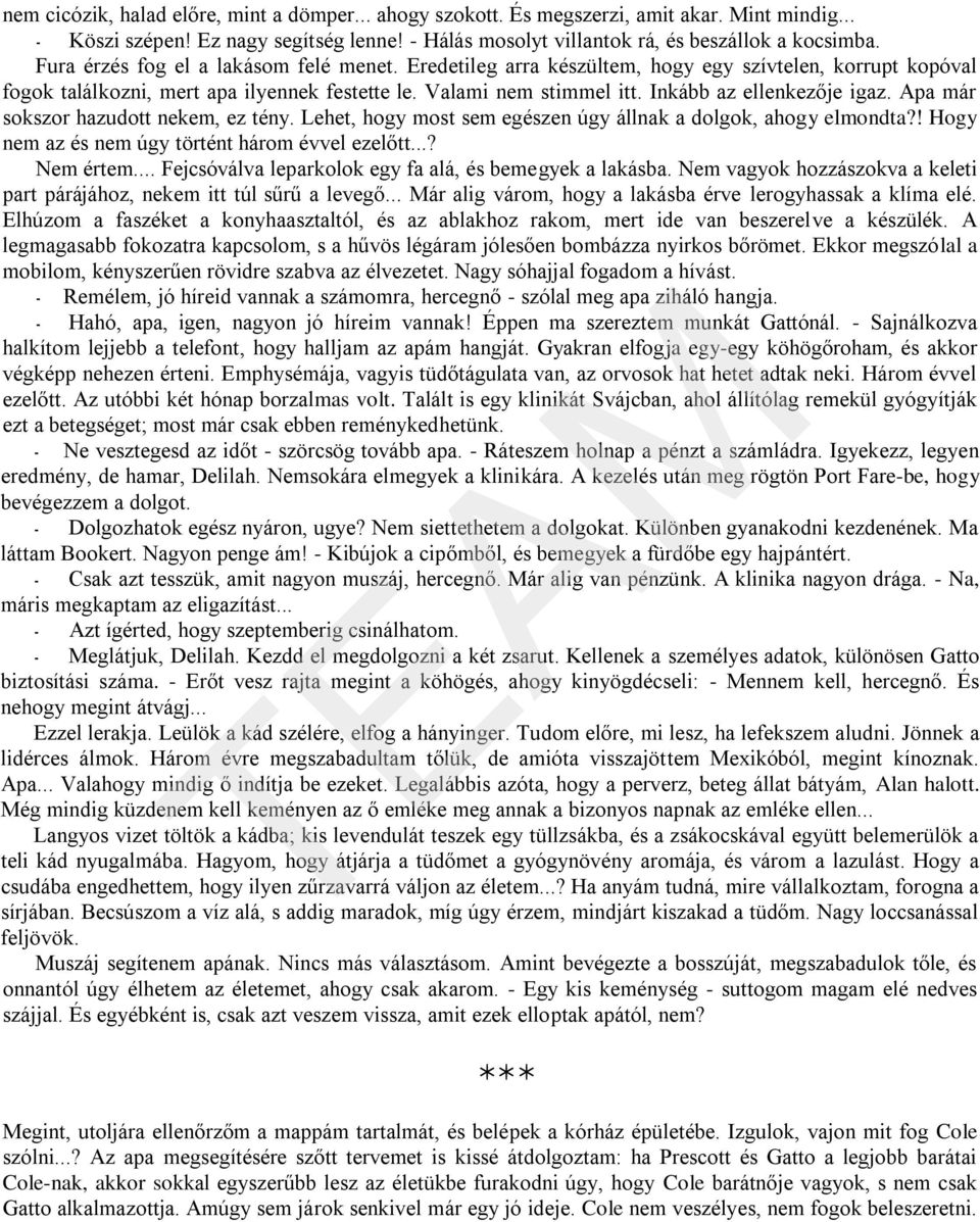 Inkább az ellenkezője igaz. Apa már sokszor hazudott nekem, ez tény. Lehet, hogy most sem egészen úgy állnak a dolgok, ahogy elmondta?! Hogy nem az és nem úgy történt három évvel ezelőtt...? Nem értem.