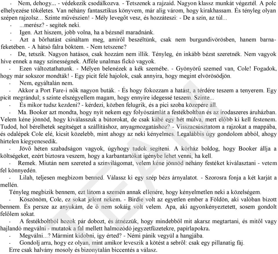 - Azt a bőrhatást csináltam meg, amiről beszéltünk, csak nem burgundivörösben, hanem barnafeketében. - A hátsó falra böktem. - Nem tetszene? - De, tetszik. Nagyon hatásos, csak hozzám nem illik.