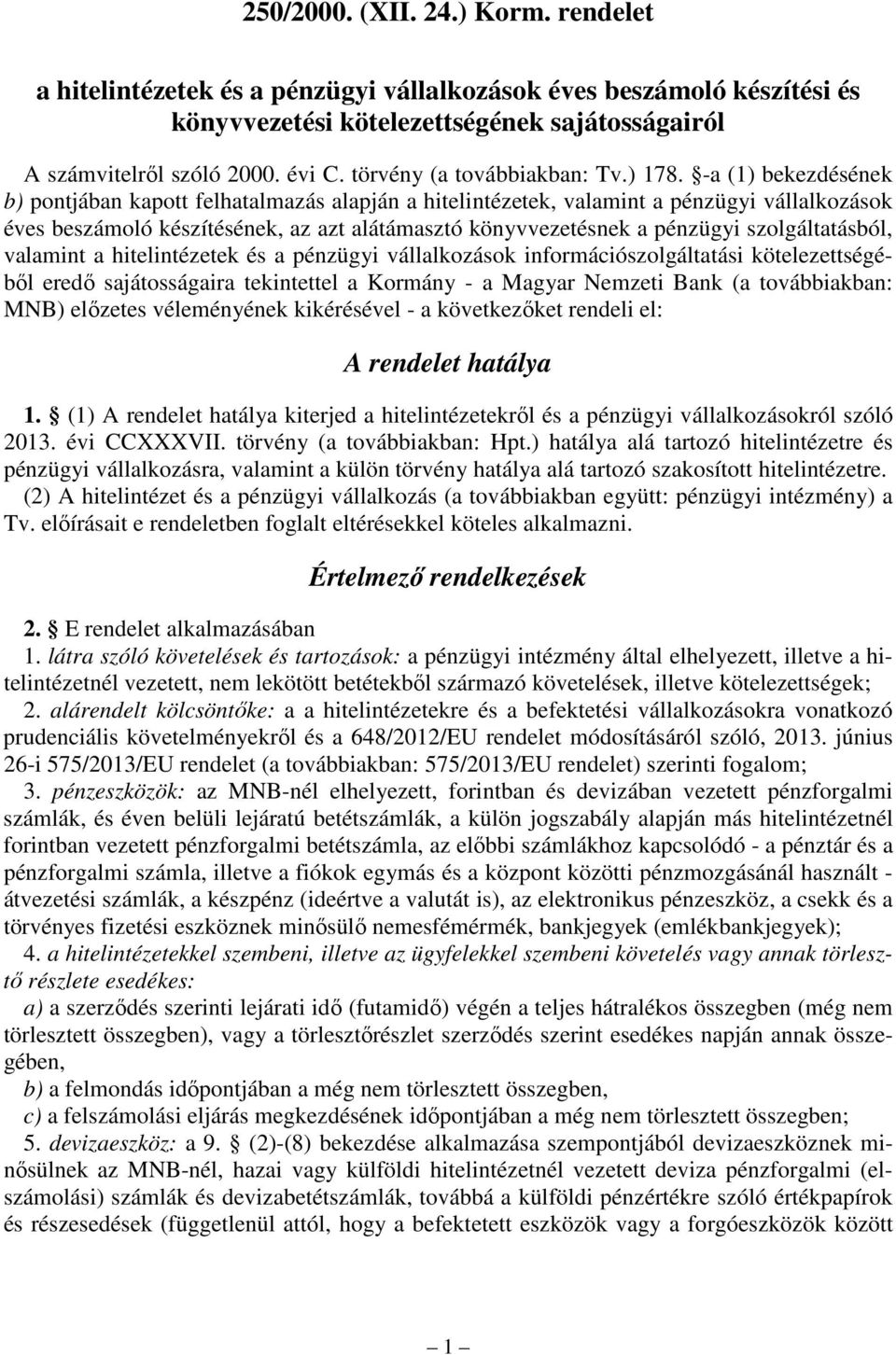 szolgáltatásból, valamint a hitelintézetek és a pénzügyi vállalkozások információszolgáltatási kötelezettségébıl eredı sajátosságaira tekintettel a Kormány - a Magyar Nemzeti Bank (a továbbiakban: