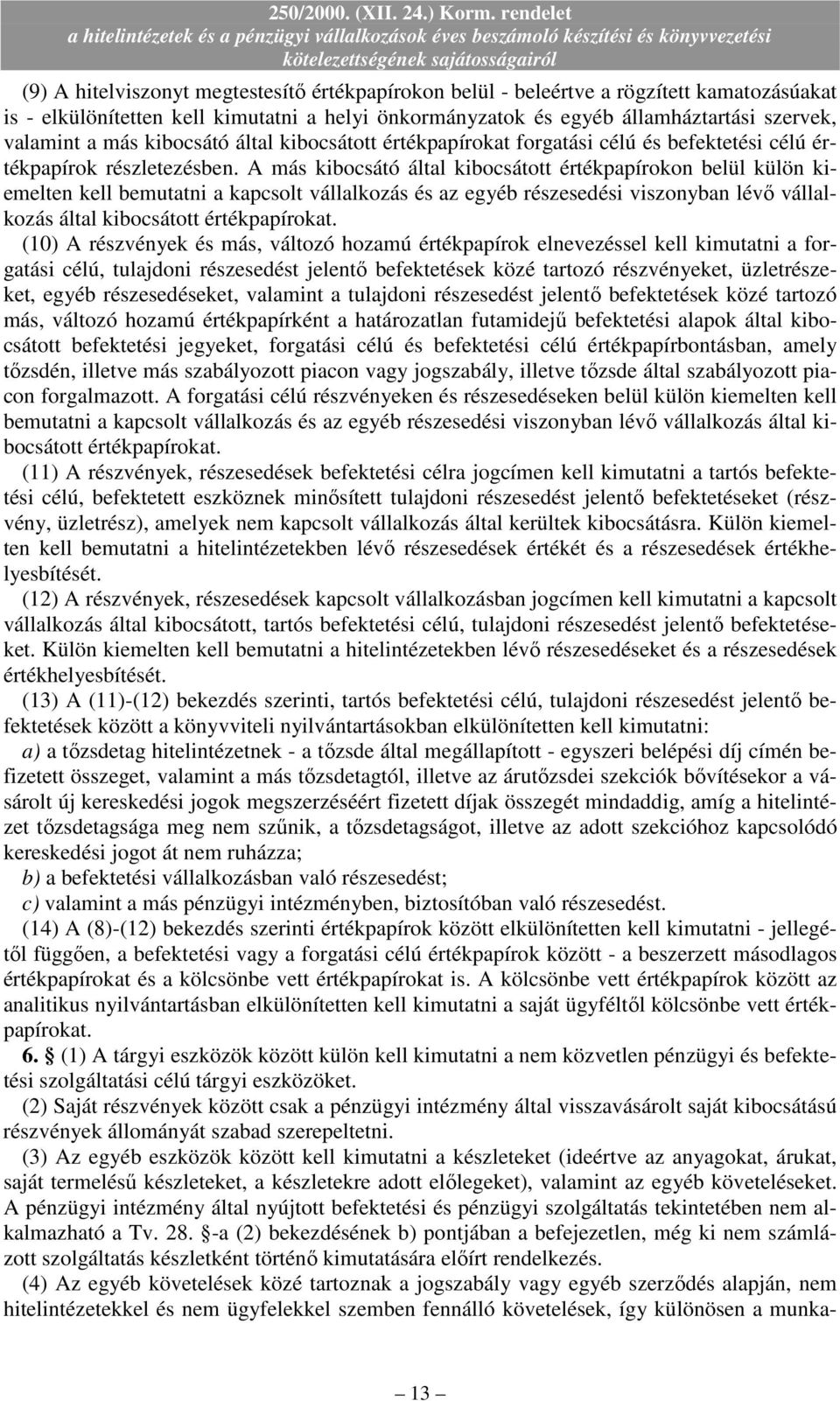 A más kibocsátó által kibocsátott értékpapírokon belül külön kiemelten kell bemutatni a kapcsolt vállalkozás és az egyéb részesedési viszonyban lévı vállalkozás által kibocsátott értékpapírokat.