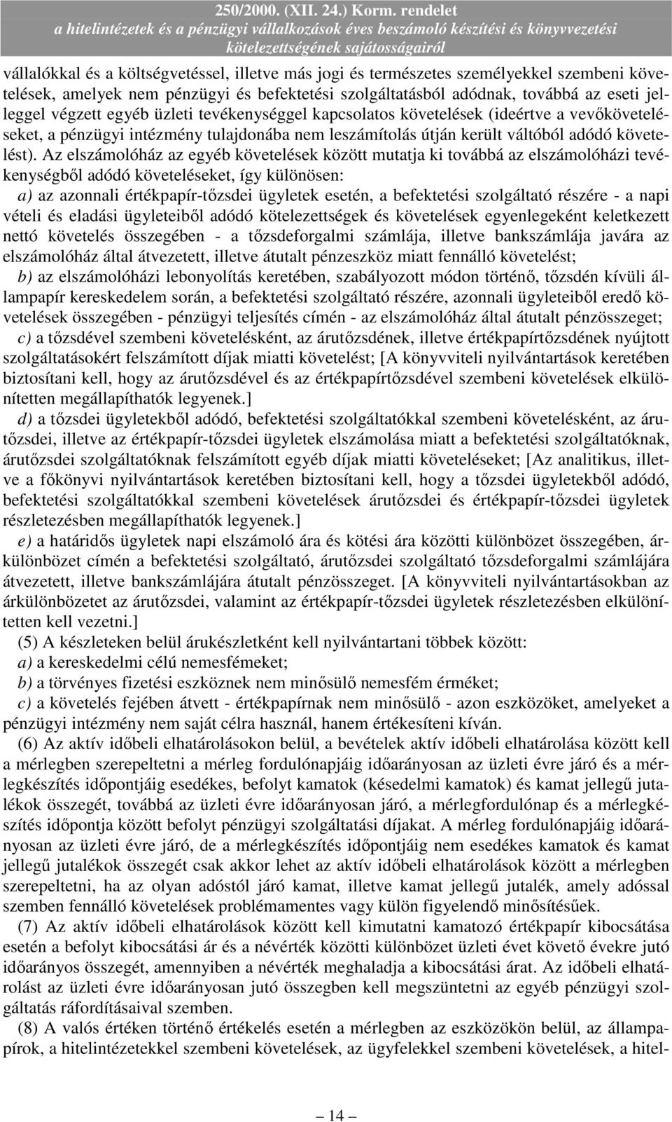 Az elszámolóház az egyéb követelések között mutatja ki továbbá az elszámolóházi tevékenységbıl adódó követeléseket, így különösen: a) az azonnali értékpapír-tızsdei ügyletek esetén, a befektetési