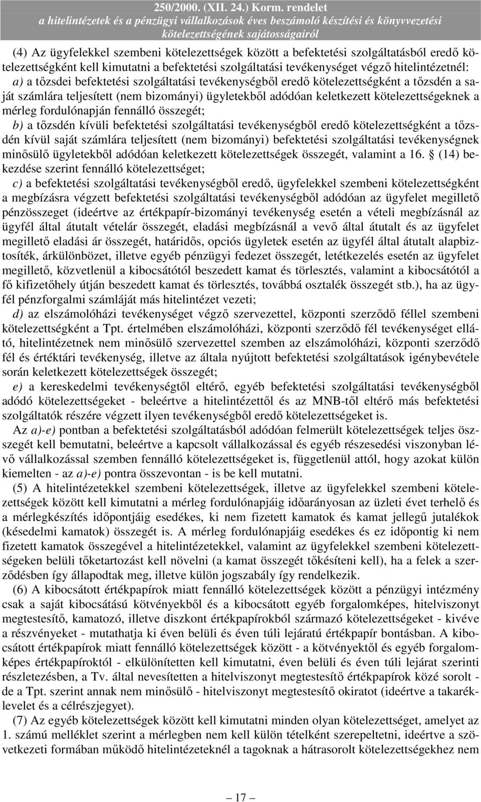 fennálló összegét; b) a tızsdén kívüli befektetési szolgáltatási tevékenységbıl eredı kötelezettségként a tızsdén kívül saját számlára teljesített (nem bizományi) befektetési szolgáltatási