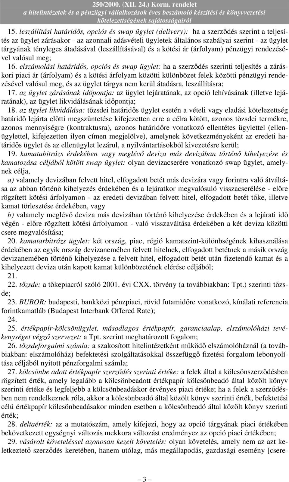 elszámolási határidıs, opciós és swap ügylet: ha a szerzıdés szerinti teljesítés a záráskori piaci ár (árfolyam) és a kötési árfolyam közötti különbözet felek közötti pénzügyi rendezésével valósul