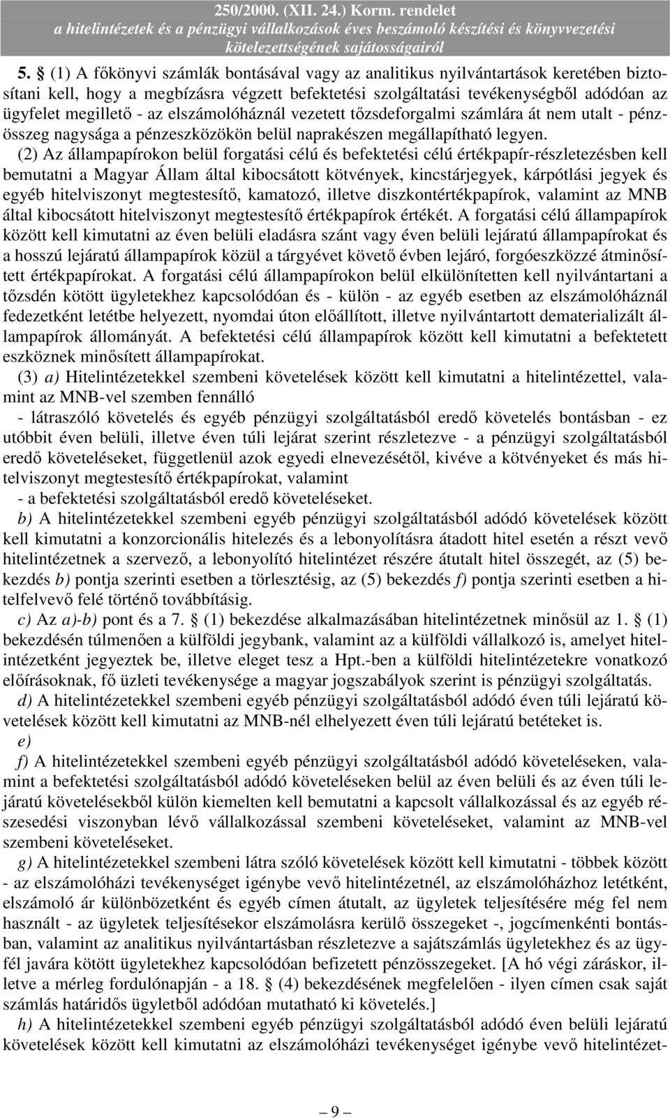 (2) Az állampapírokon belül forgatási célú és befektetési célú értékpapír-részletezésben kell bemutatni a Magyar Állam által kibocsátott kötvények, kincstárjegyek, kárpótlási jegyek és egyéb