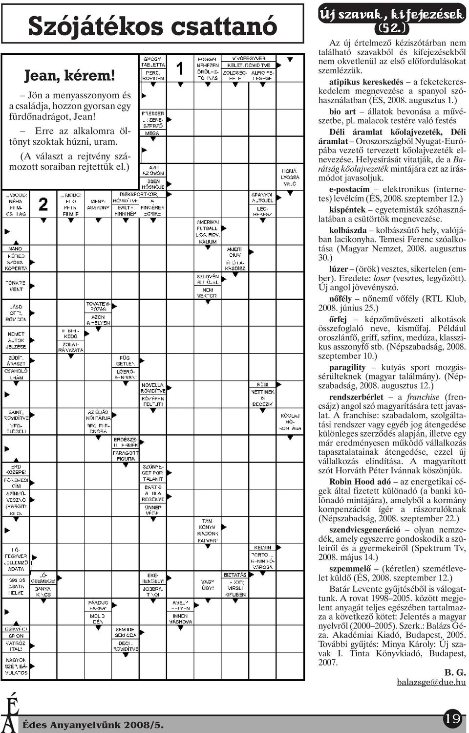 ) Az új értelmezõ kéziszótárban nem található szavakból és kifejezésekbõl nem okvetlenül az elsõ elõfordulásokat szemlézzük.