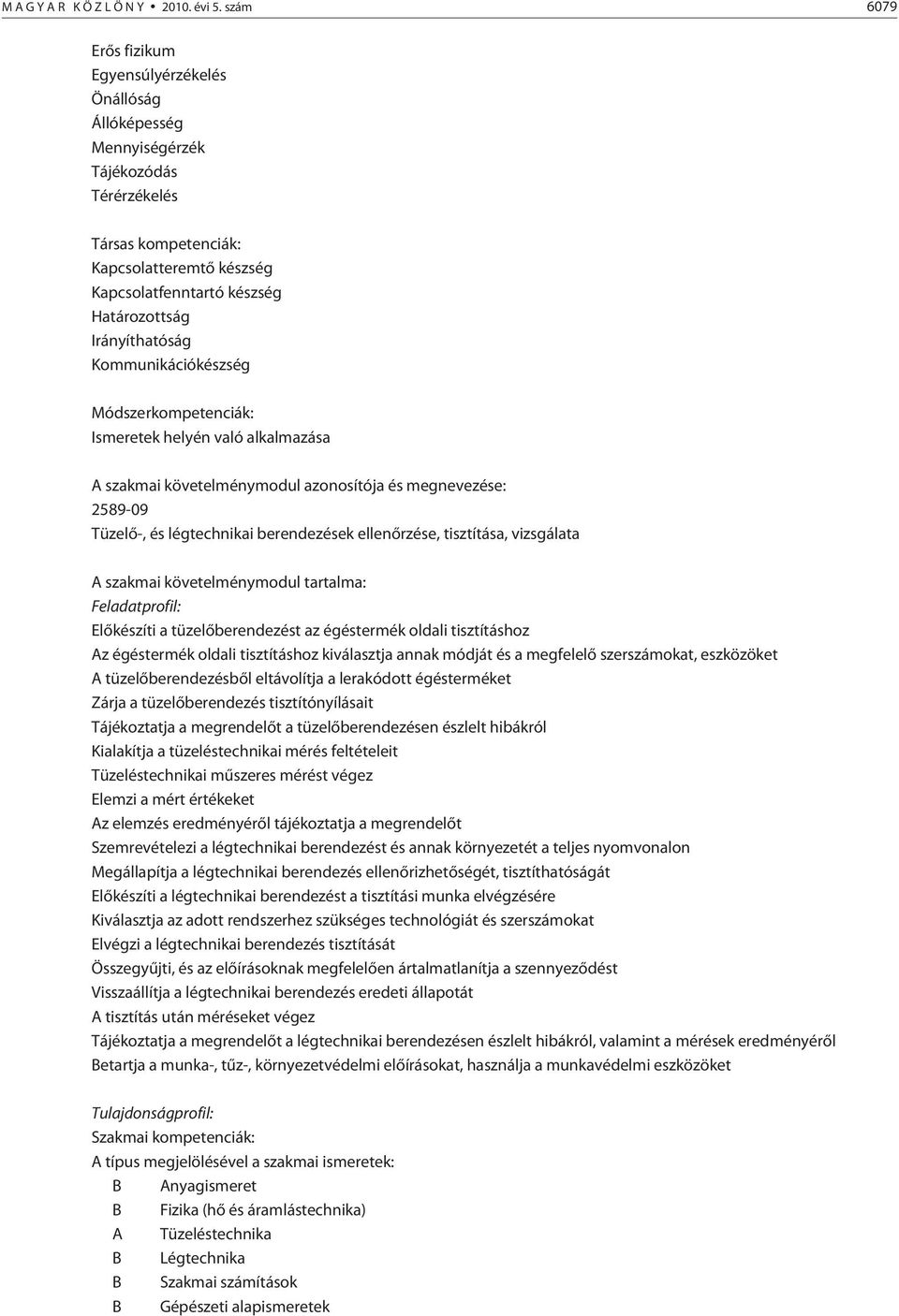 Irányíthatóság Kommunikációkészség Módszerkompetenciák: Ismeretek helyén való alkalmazása A szakmai követelménymodul azonosítója és megnevezése: 2589-09 Tüzelõ-, és légtechnikai berendezések