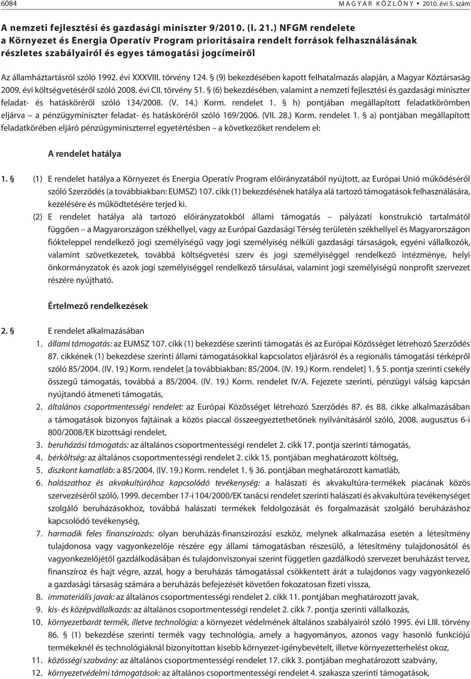 évi XXXVIII. törvény 124. (9) bekezdésében kapott felhatalmazás alapján, a Magyar Köztársaság 2009. évi költségvetésérõl szóló 2008. évi CII. törvény 51.