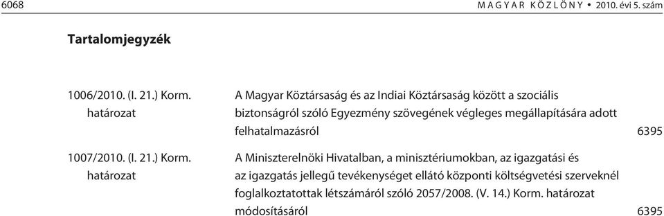 határozat A Magyar Köztársaság és az Indiai Köztársaság között a szociális biztonságról szóló Egyezmény szövegének végleges